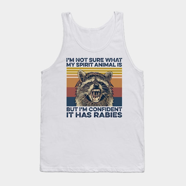 Funny Raccoon I'm Not Sure What My Spirit Animal Is But I'm Confident it Has Rabies Tank Top by cobiepacior